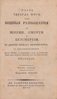 Юнг Э. Плачь Эдуарда Юнга, или Нощныя размышления о жизни, смерти и безсмертии. В девяти нощах помещенныя. С присовокуплением двух поэм: 1) Страшный суд, 2) Торжество веры над любовию, творения сего же знаменитаго писателя. 3-е изд. [В 2 ч.]. Ч. 1. СПб., 1812.